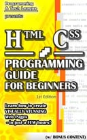 Html Css Programming Guide For Beginners: Learn How To Create Visually Stunning Web Pages – In Just A Few Hours!