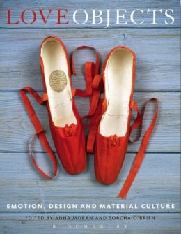 Love Objects: Emotion, Design And Material Culture