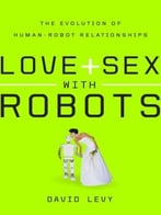 Love And Sex With Robots: The Evolution Of Human-Robot Relationships
