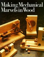 Making Mechanical Marvels In Wood