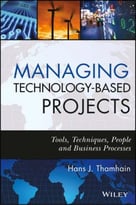 Managing Technology – Based Projects: Tools, Techniques, People And Business Processes