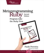 Metaprogramming Ruby: Program Like The Ruby Pros, Second Edition