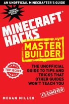 Minecraft Hacks: Master Builder: The Unofficial Guide To Tips And Tricks That Other Guides Won’T Teach You