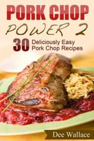 Pork Chop Power 2: 30 Deliciously Easy Pork Chop Recipes