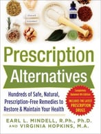 Prescription Alternatives: Hundreds Of Safe, Natural, Prescription-Free Remedies To Restore And Maintain Your Health, Fourth Edition