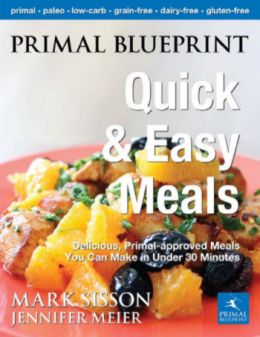 Primal Blueprint Quick And Easy Meals: Delicious, Primal-Approved Meals You Can Make In Under 30 Minutes