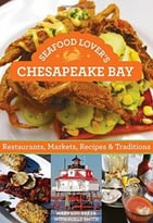 Seafood Lover’S Chesapeake Bay: Restaurants, Markets, Recipes & Traditions