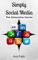 Simply Social Media: The Exhaustive Course