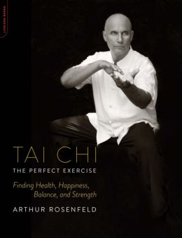 Tai Chi – The Perfect Exercise: Finding Health, Happiness, Balance, And Strength