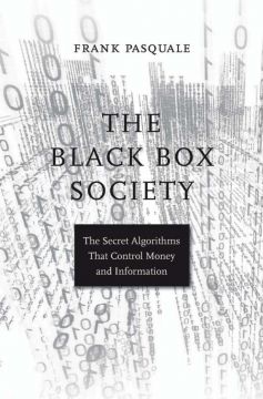 The Black Box Society: The Secret Algorithms That Control Money And Information