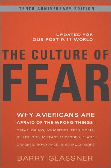 The Culture Of Fear: Why Americans Are Afraid Of The Wrong Things: Crime, Drugs, Minorities, Teen Moms, Killer Kids, Mutant Microbes, Plane Crashes, Road Rage, & So Much More