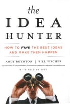 The Idea Hunter: How To Find The Best Ideas And Make Them Happen