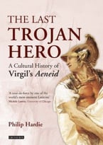The Last Trojan Hero: A Cultural History Of Virgil’S Aeneid