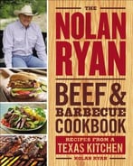 The Nolan Ryan Beef & Barbecue Cookbook: Recipes From A Texas Kitchen