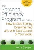 The Personal Efficiency Program: How To Stop Feeling Overwhelmed And Win Back Control Of Your Work, 4th Edition