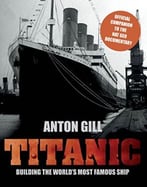Titanic: Building The World’S Most Famous Ship