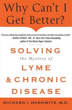 Why Can’T I Get Better?: Solving The Mystery Of Lyme And Chronic Disease