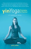 Yin Yoga: Principles & Practice, 10th Anniversary Edition