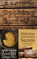 Amish Cooking Bundle: Amish Baking Secrets + Delicious Traditional Amish Cooking