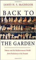 Back To The Garden: Nature And The Mediterranean World From Prehistory To The Present