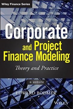 Corporate And Project Finance Modeling: Theory And Practice