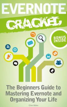 Evernote Cracked: The Beginners Guide To Mastering Evernote And Organizing Your Life