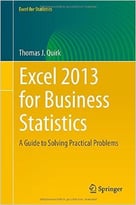 Excel 2013 For Business Statistics: A Guide To Solving Practical Business Problems