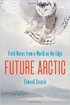 Future Arctic: Field Notes From A World On The Edge