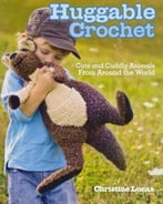 Huggable Crochet: Cute And Cuddly Animals From Around The World