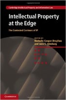 Intellectual Property At The Edge: The Contested Contours Of Ip