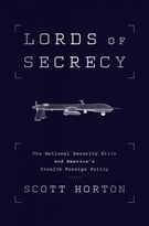 Lords Of Secrecy: The National Security Elite And America’S Stealth Warfar