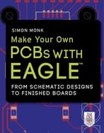 Make Your Own Pcbs With Eagle: From Schematic Designs To Finished Boards