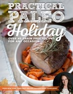Practical Paleo Holiday: 45 Grain Free Recipes For Any Occasion