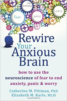 Rewire Your Anxious Brain: How To Use The Neuroscience Of Fear To End Anxiety, Panic And Worry