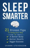 Sleep Smarter: 21 Proven Tips To Sleep Your Way To A Better Body, Better Health And Bigger Success