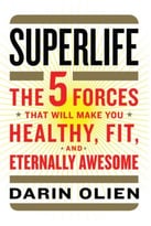 Superlife: The 5 Forces That Will Make You Healthy, Fit, And Eternally Awesome