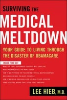 Surviving The Medical Meltdown: Your Guide To Living Through The Disaster Of Obamacare