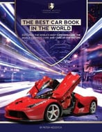 The Best Car Book In The World: Exploring The World’S Most Expensive Cars, The World’S Rarest Cars, And Cars Of The Future