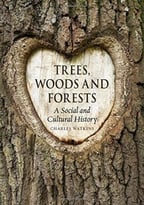 Trees, Woods And Forests: A Social And Cultural History