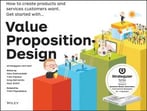 Value Proposition Design: How To Create Products And Services Customers Want