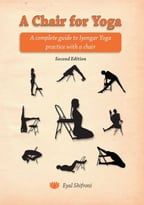 A Chair For Yoga: A Complete Guide To Iyengar Yoga Practice With A Chair