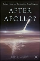 After Apollo?: Richard Nixon And The American Space Program