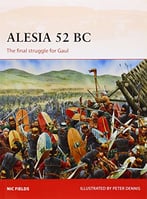 Alesia 52 Bc: The Final Struggle For Gaul