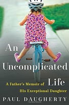 An Uncomplicated Life: A Father’S Memoir Of His Exceptional Daughter