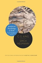 Analytical Psychology In Exile: The Correspondence Of C. G. Jung And Erich Neumann