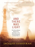 And There Was Light: The Extraordinary Memoir Of A Blind Hero Of The French Resistance In World War Ii (4th Edition)