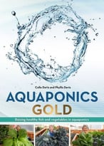Aquaponics Gold: Raising Health Fish And Vegetables In Aquaponics