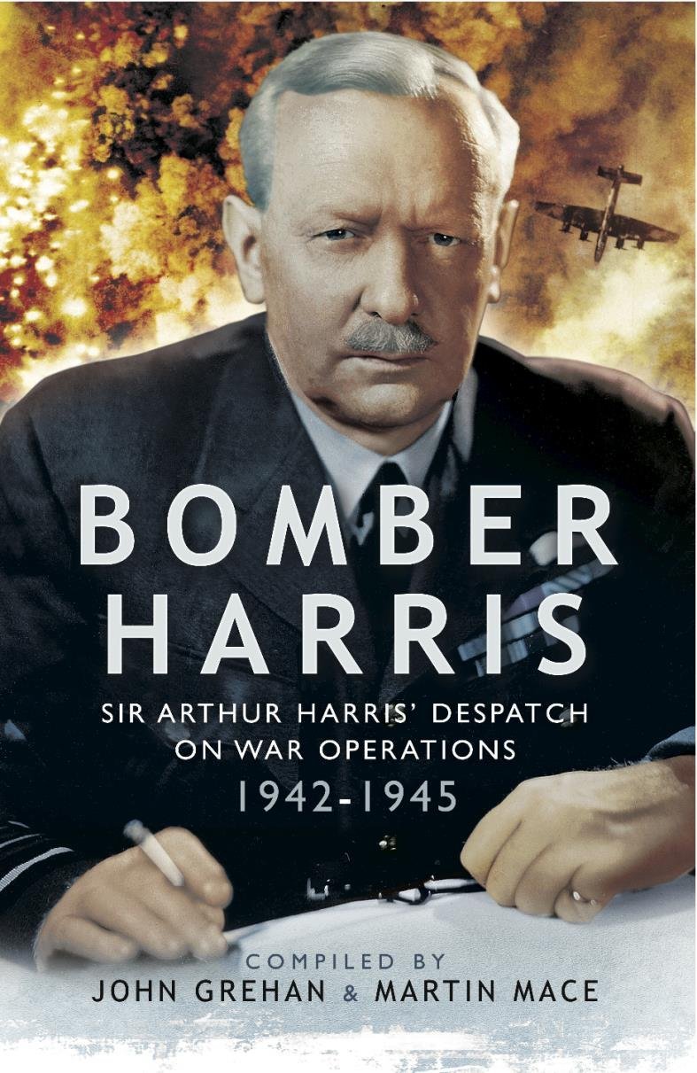 Bomber Harris: Sir Arthur Harris’ Despatch On War Operations 1942-1945
