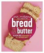 Bread & Butter: Gluten-Free Vegan Recipes To Fill Your Bread Basket