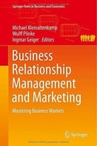 Business Relationship Management And Marketing: Mastering Business Markets